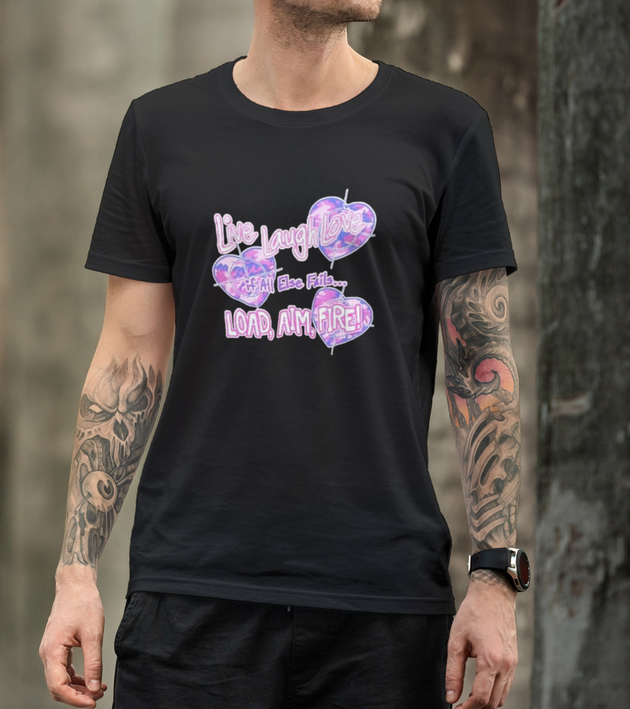 Live Laugh Love If All Else Fails Load Aim Fire Hearts Target T-Shirt