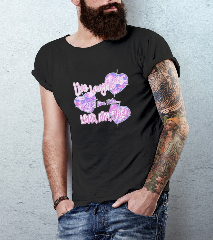 Live Laugh Love If All Else Fails Load Aim Fire Hearts Target T-Shirt