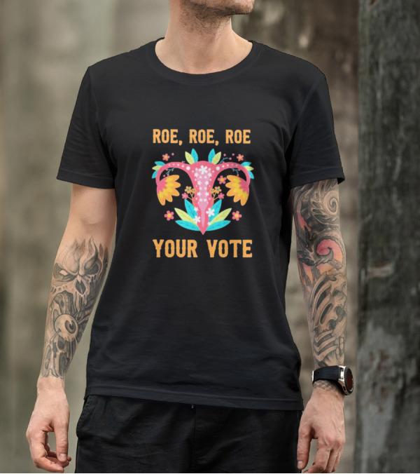 Roe Roe Roe Your Vote Feminist Choice Uterus Floral Empowerment T-Shirt