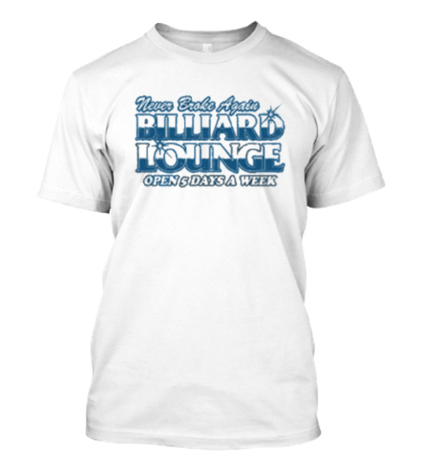 Never Broke Again Billiard Lounge Open 5 Days A Week T-Shirt