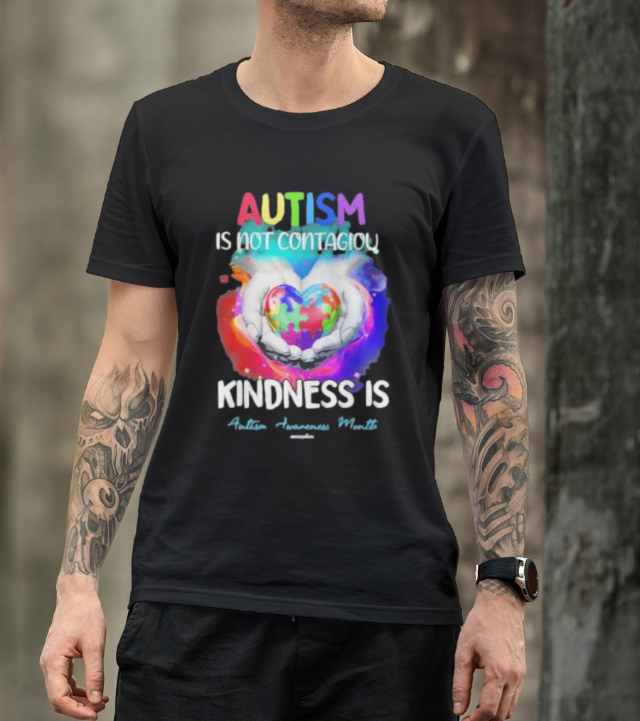 Autism Is Not Contagious Kindness Is Heart Hands Autism Awareness Month T-Shirt