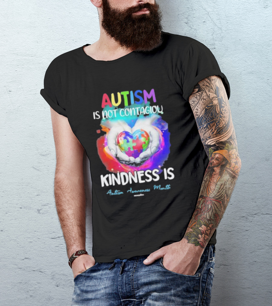Autism Is Not Contagious Kindness Is Heart Hands Autism Awareness Month T-Shirt