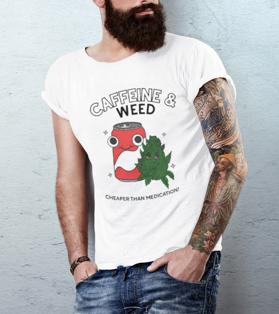 Caffeine And Weed Cheaper Than Medication Can And Leaf Character T-Shirt