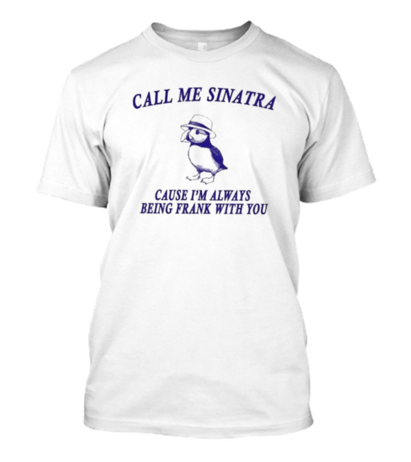 CALL ME SINATRA CAUSE I'M ALWAYS BEING FRANK WITH YOU Owl Fedora T-Shirt