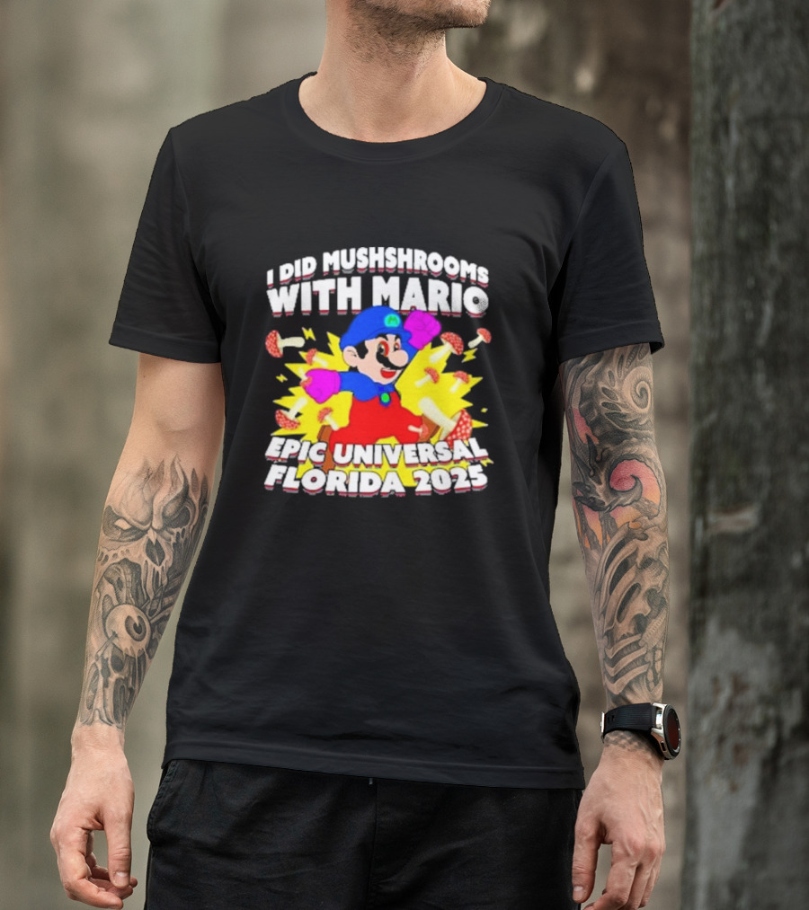 I Did Mushrooms With Mario Epic Universal Florida 2025 T-Shirt