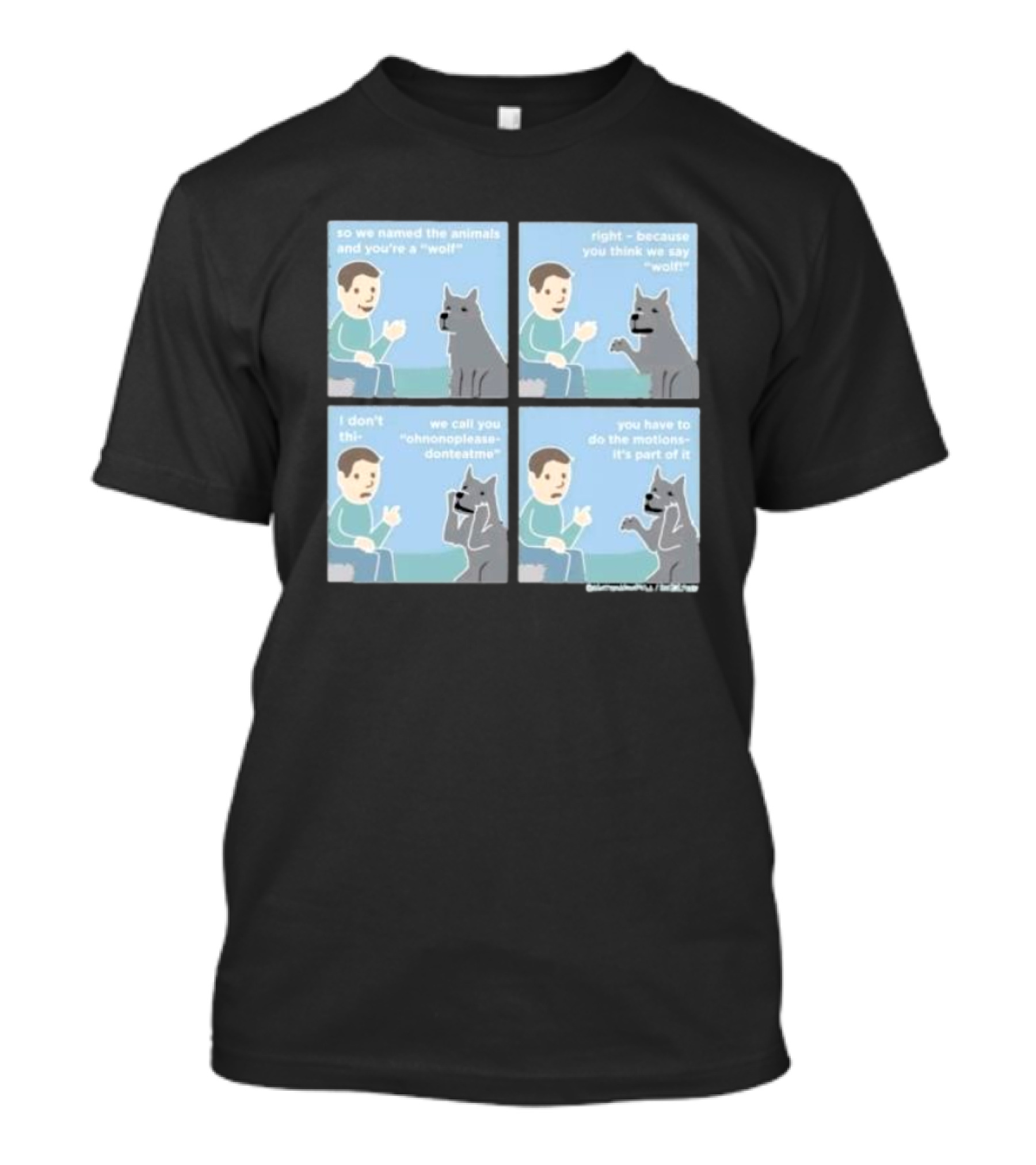 So We Named The Animals And You're A Wolf Right Because You Think We Say Wolf Oh Non Please Don't Eat Me You Have To Do The Motion It's Part Of It T-Shirt