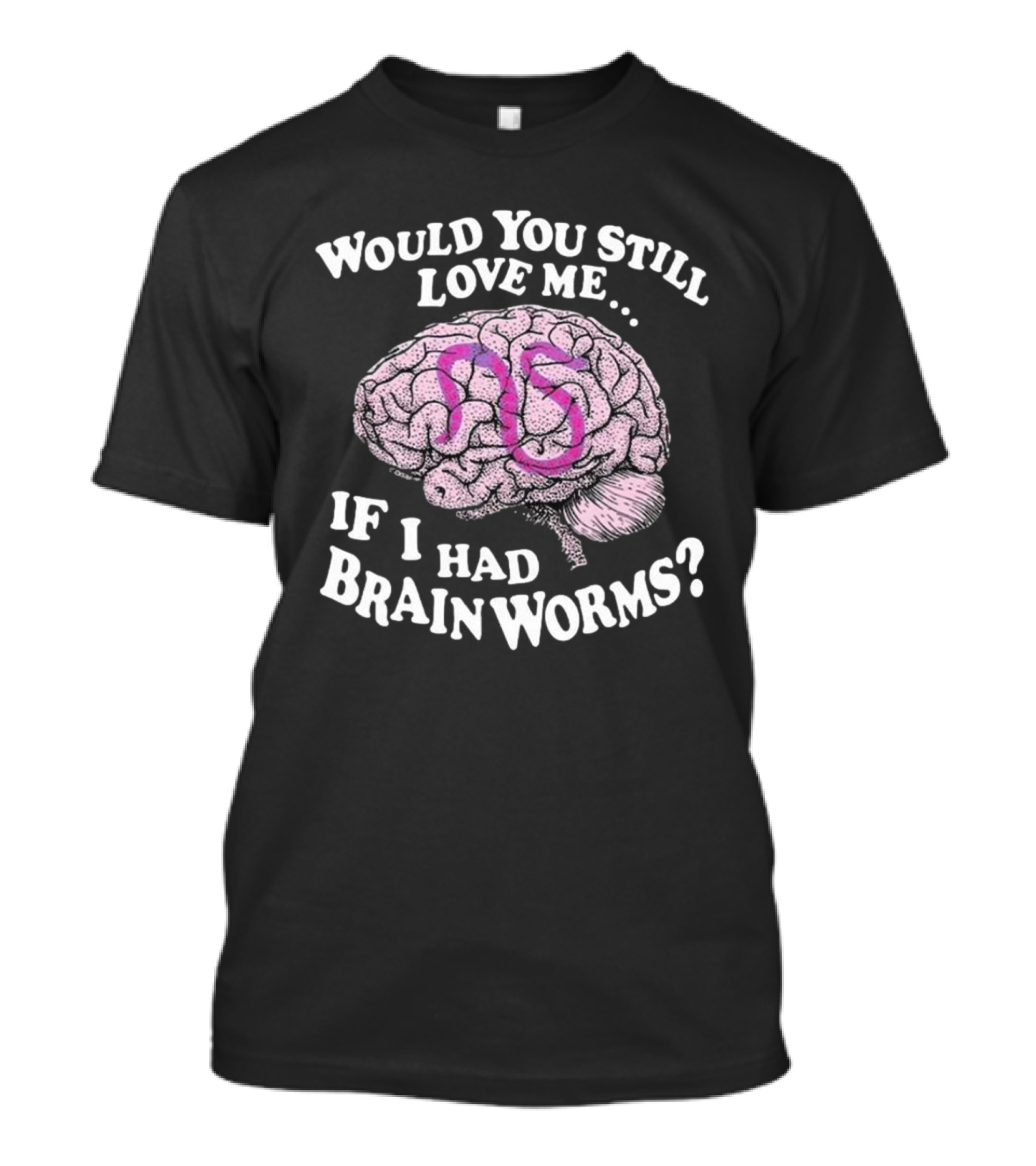 Would You Still Love Me If I Had Brainworms Pink Number 85 Brain T-Shirt