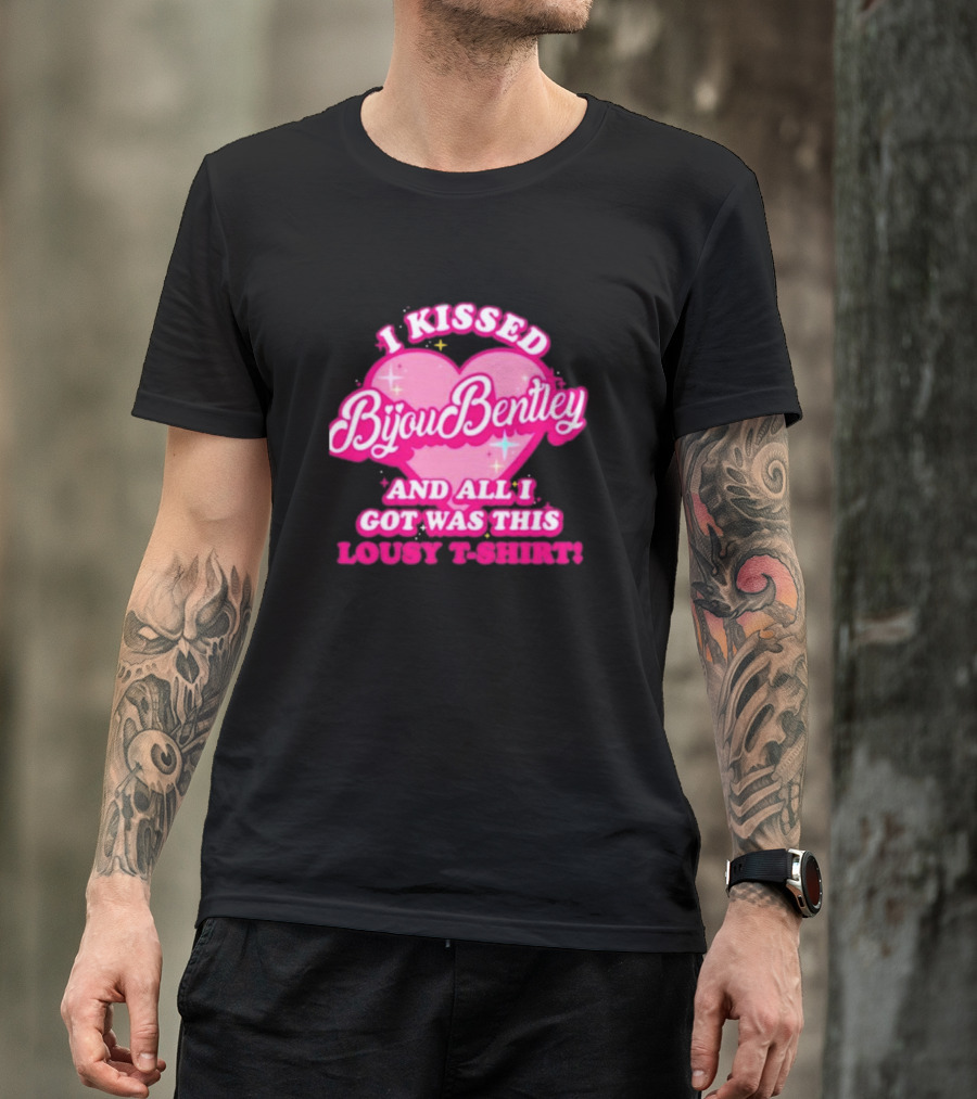 I Kissed Bijou Bentley And All I Got Was This Lousy T-Shirt