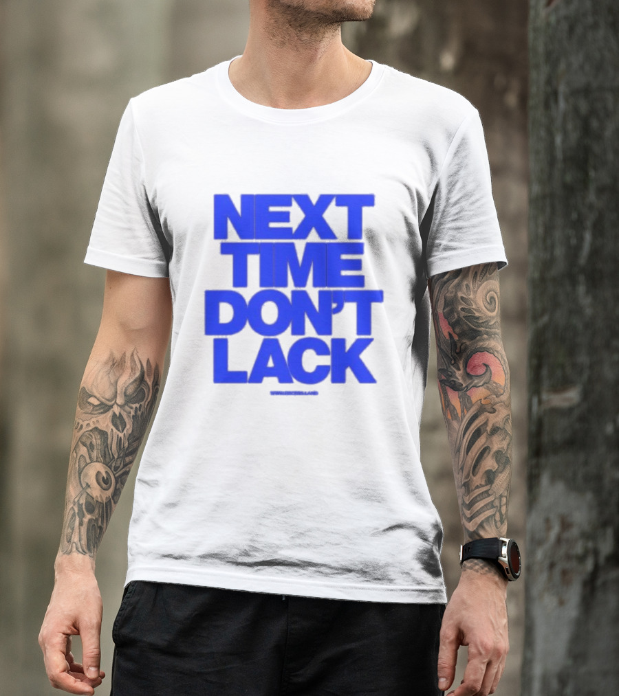 NEXT TIME DON'T LACK Bold Blue Text T-Shirt
