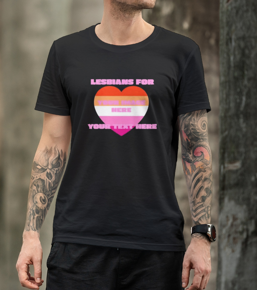 Lesbians For Your Image Here Your Text Here Heart T-Shirt