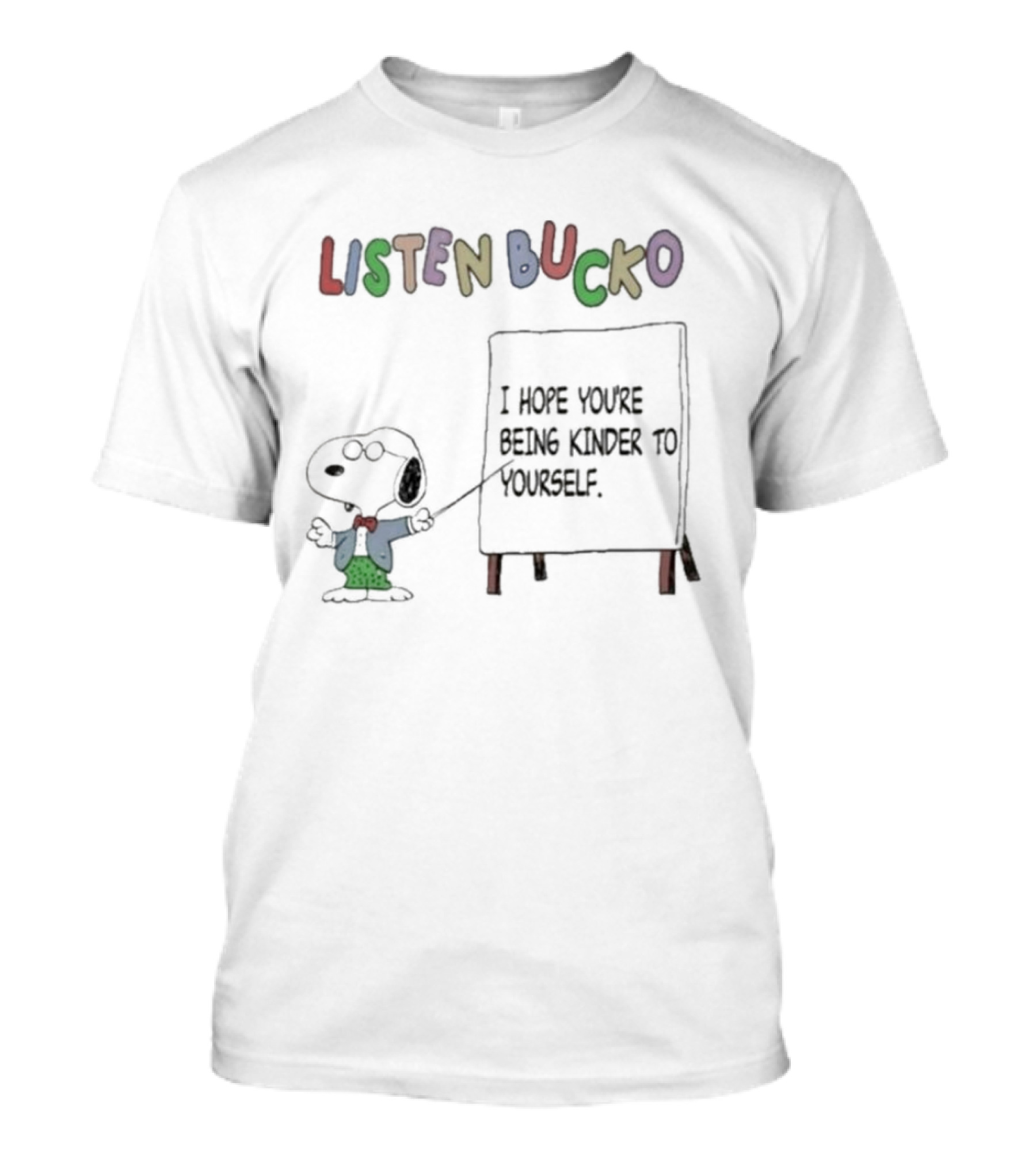 Listen Bucko I Hope You're Being Kinder To Yourself Snoopy's Encouraging Message T-Shirt