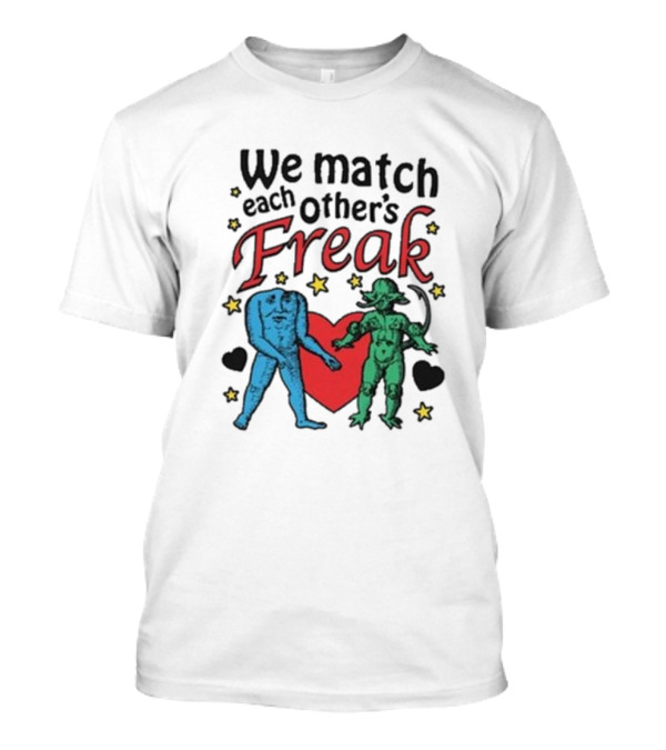 We Match Each Other’s Freak With Blue And Green Creatures And Hearts T-Shirt