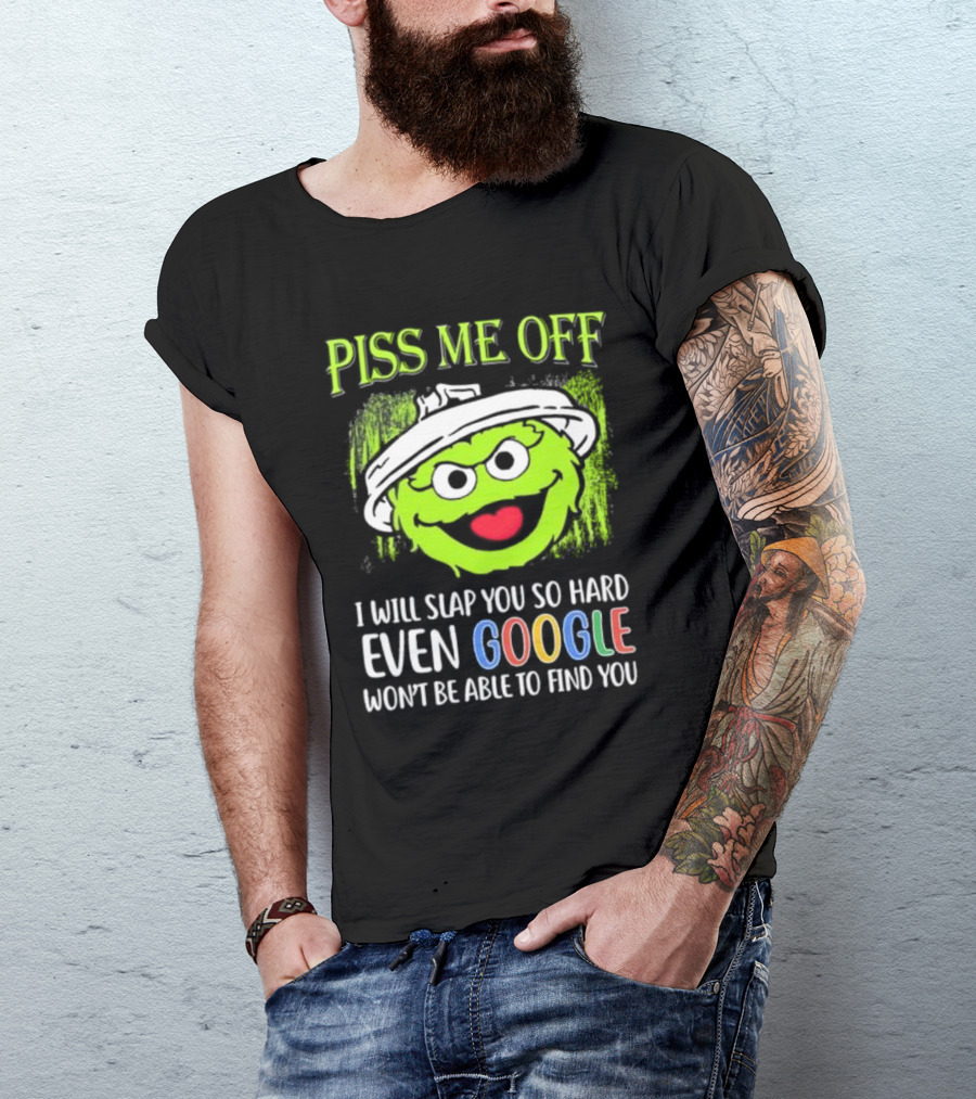 Piss Me Off I Will Slap You So Hard Even Google Won’t Be Able To Find You Oscar T-Shirt
