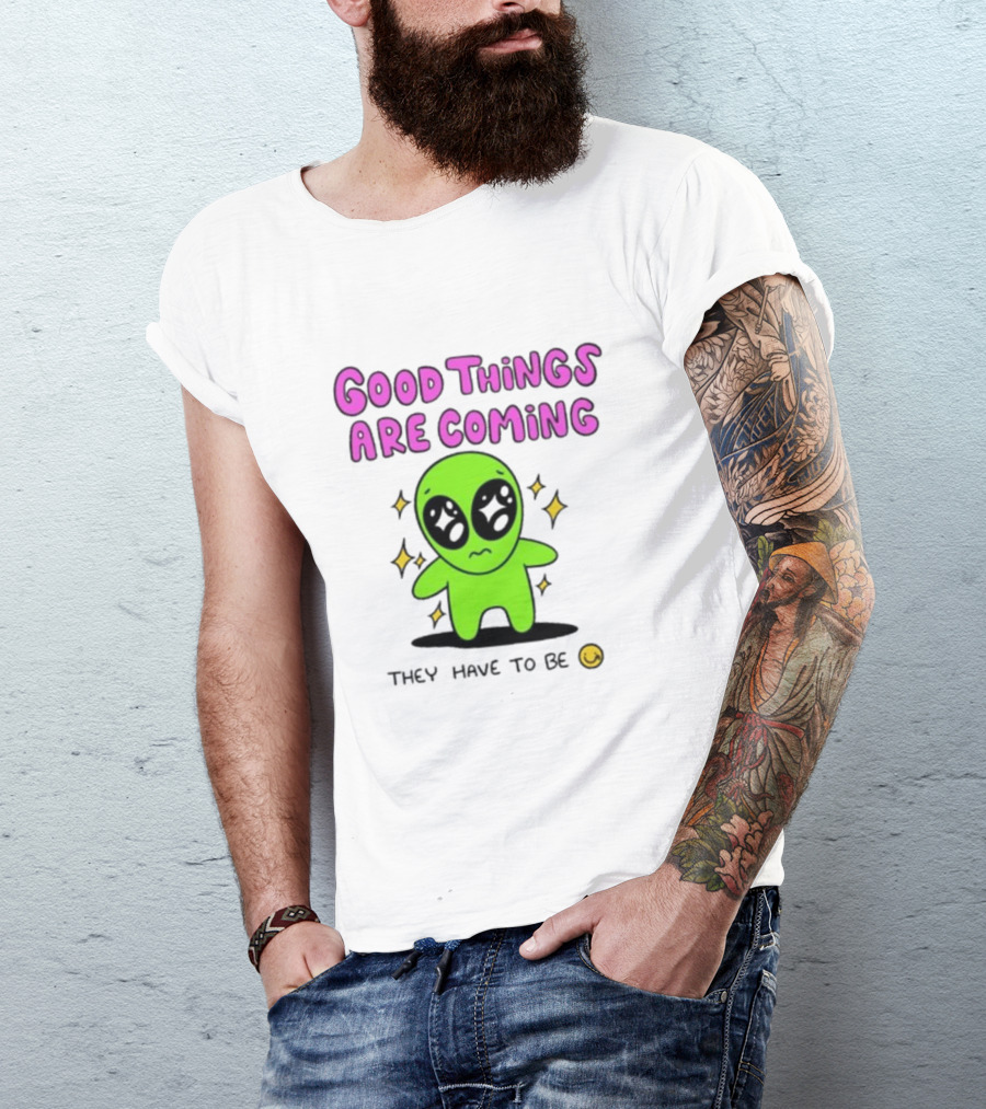 Good Things Are Coming They Have To Be Alien Smiley T-Shirt