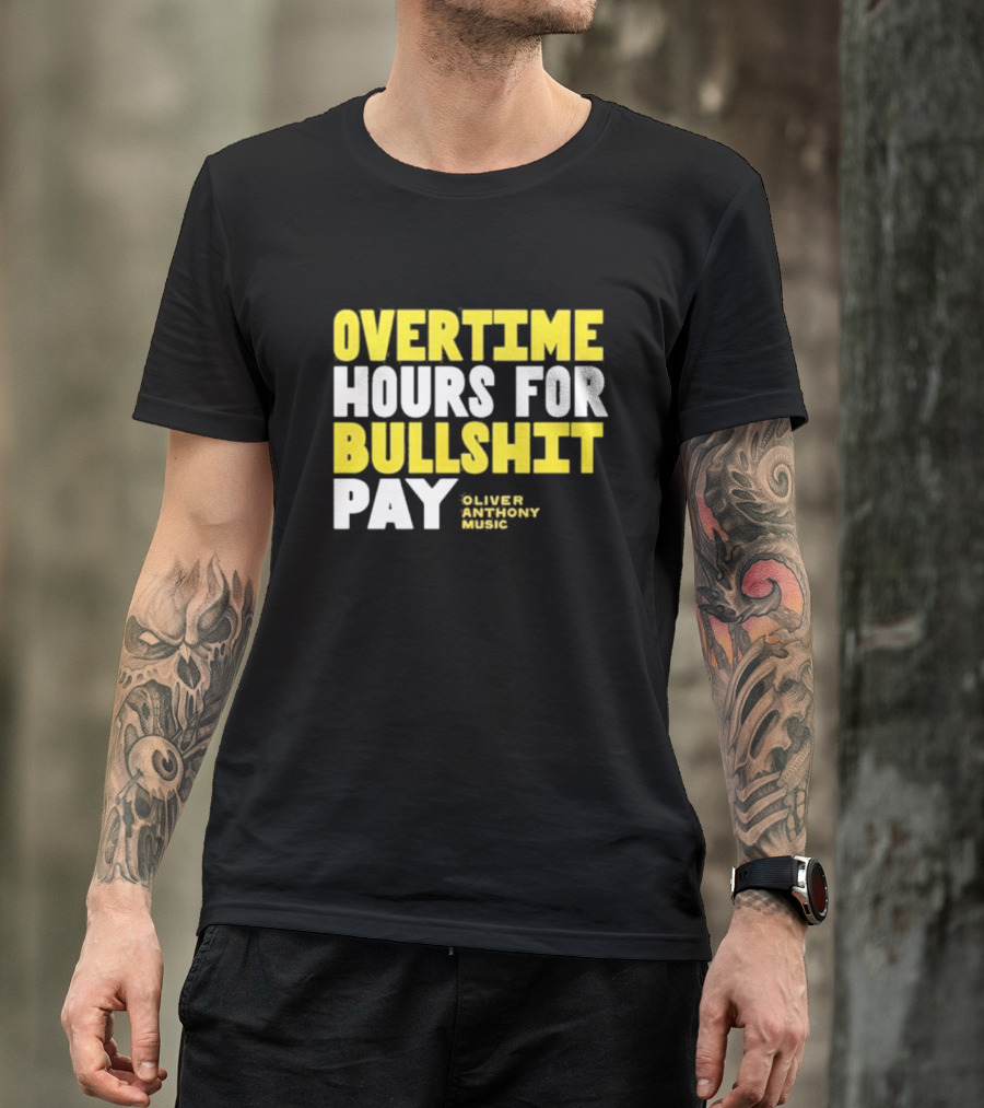 Overtime Hours For Bullshit Pay Oliver Anthony Music T-Shirt