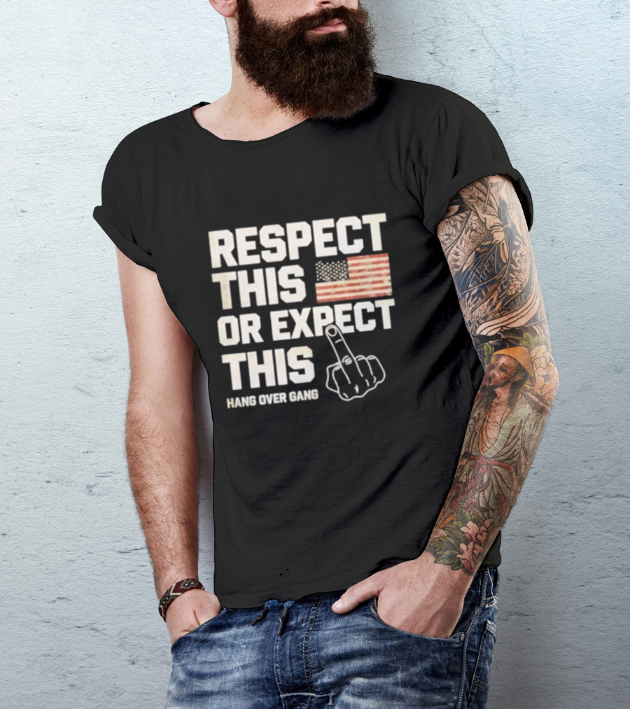 Respect This Or Expect This Hang Over Gang American Flag Middle Finger T-Shirt