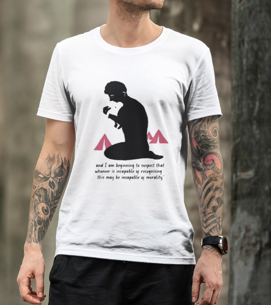 I Am Beginning To Suspect That Whoever Is Incapable Of Recognizing This May Be Incapable Of Morality T-Shirt