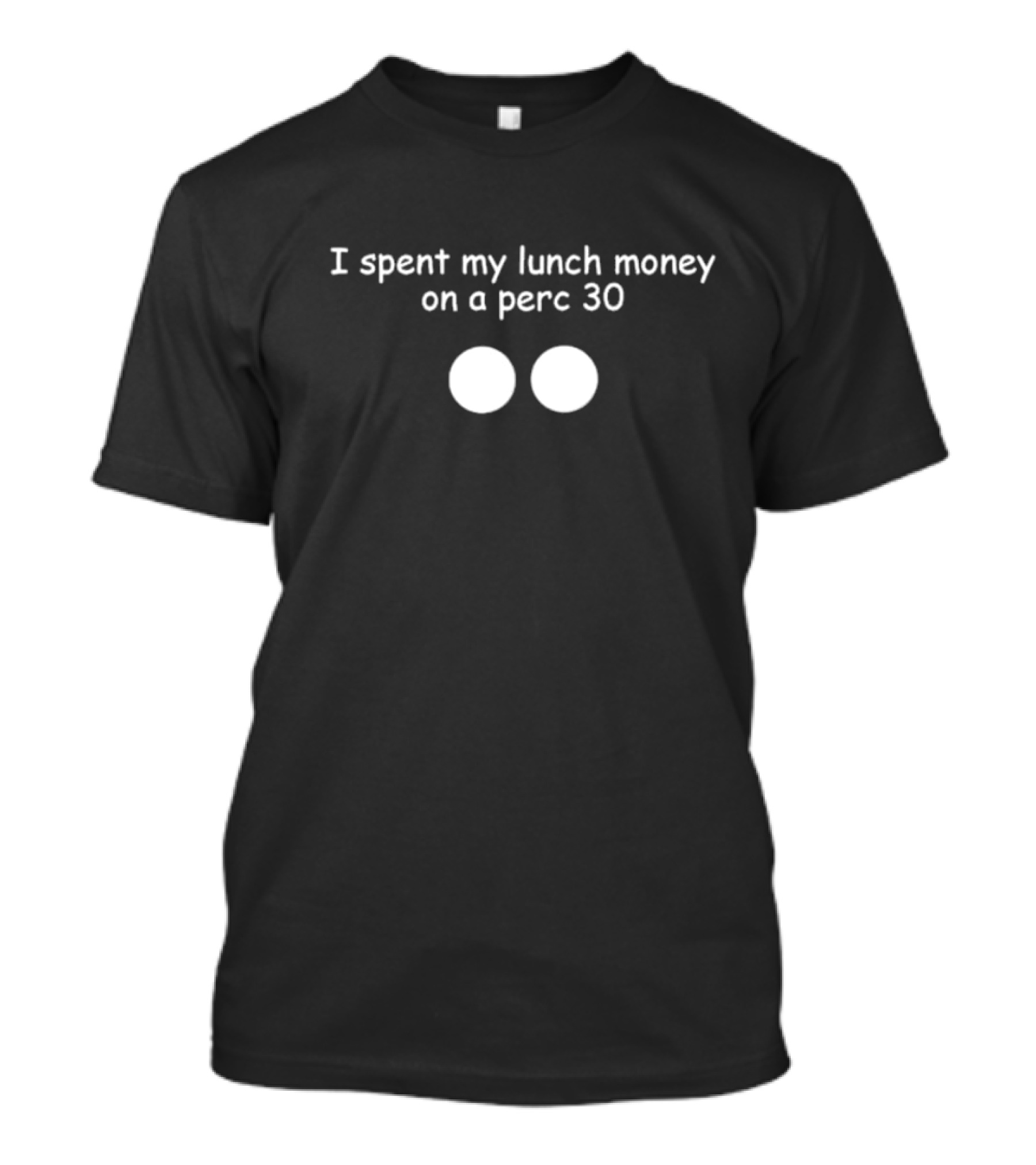 I Spent My Lunch Money On A Perc 30 T-Shirt