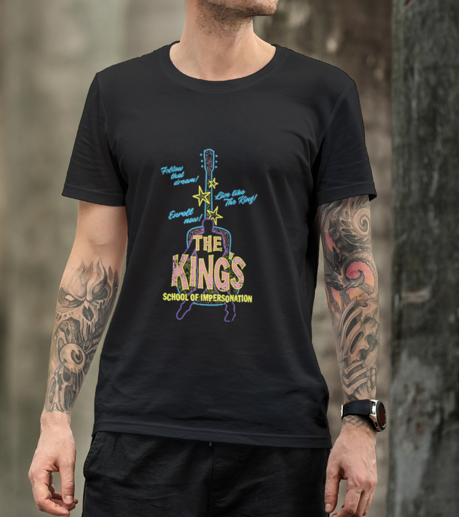 Follow That Dream Enroll Now Live Like The King The King's School Of Impersonation T-Shirt