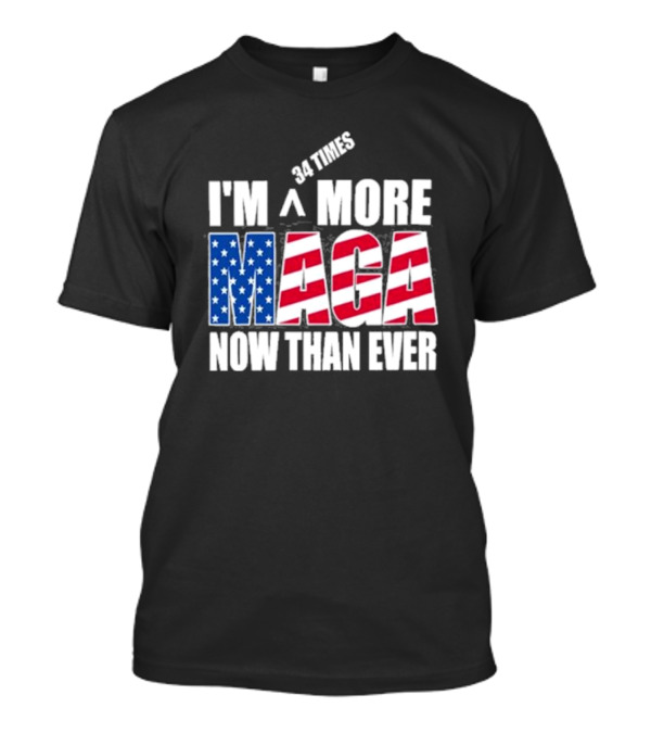 34 Times I'm More MAGA Now Than Ever T-Shirt