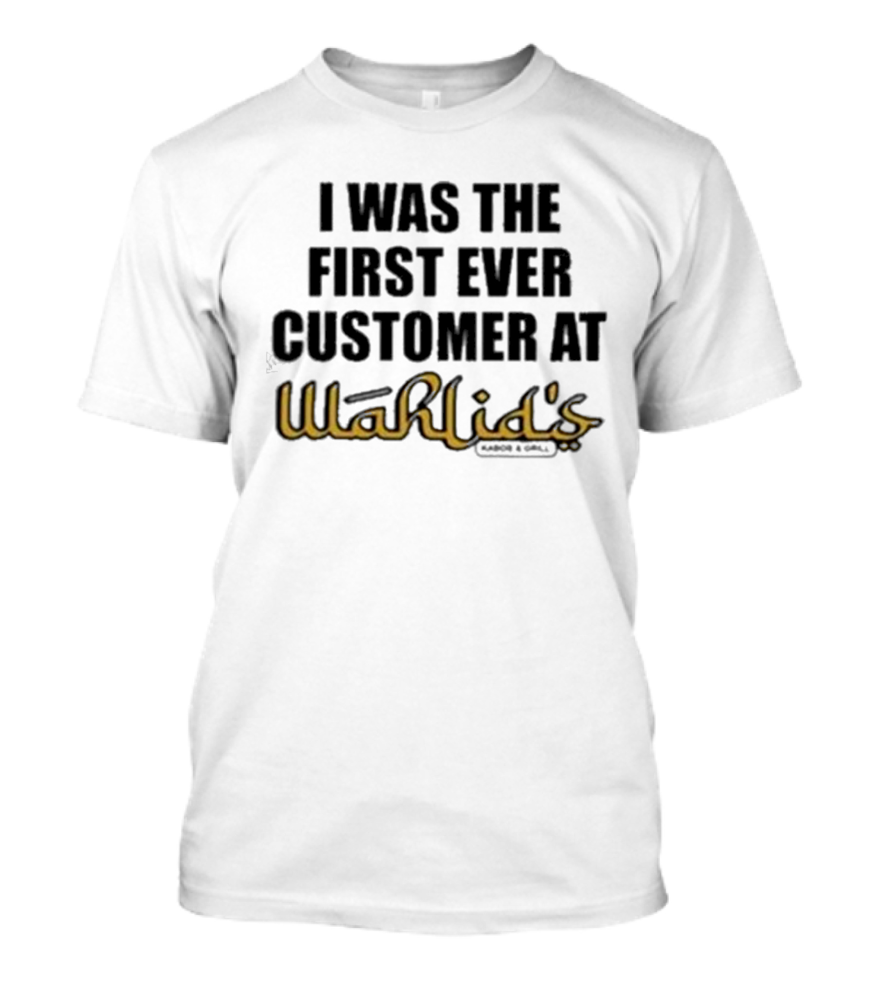 I Was The First Ever Customer At Wahlid's T-Shirt