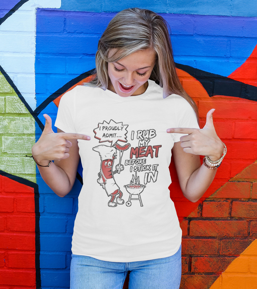 I Proudly Admit I Rub My Meat Before I Stick It In Hotdog BBQ Chef Grill T-Shirt