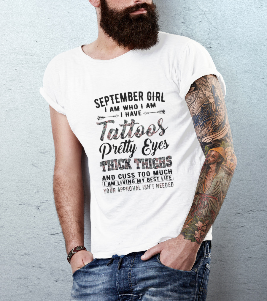 September Girl I Am Who I Am I Have Tattoos Pretty Eyes Thick Thighs Cuss Too Much Living My Best Life Your Approval Isn't Needed T-Shirt