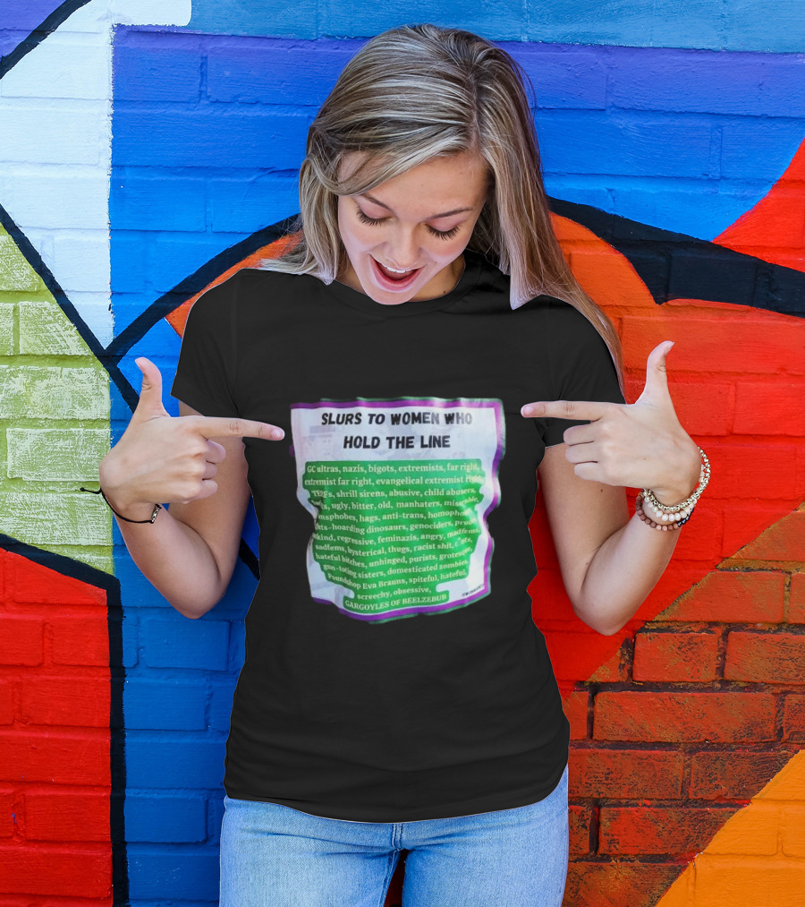 Slurs To Women Who Hold The Line GC Ultras Nazis Bigots Extremists Far Right Evangelical TERFs Gargoyles Of Beelzebub T-Shirt