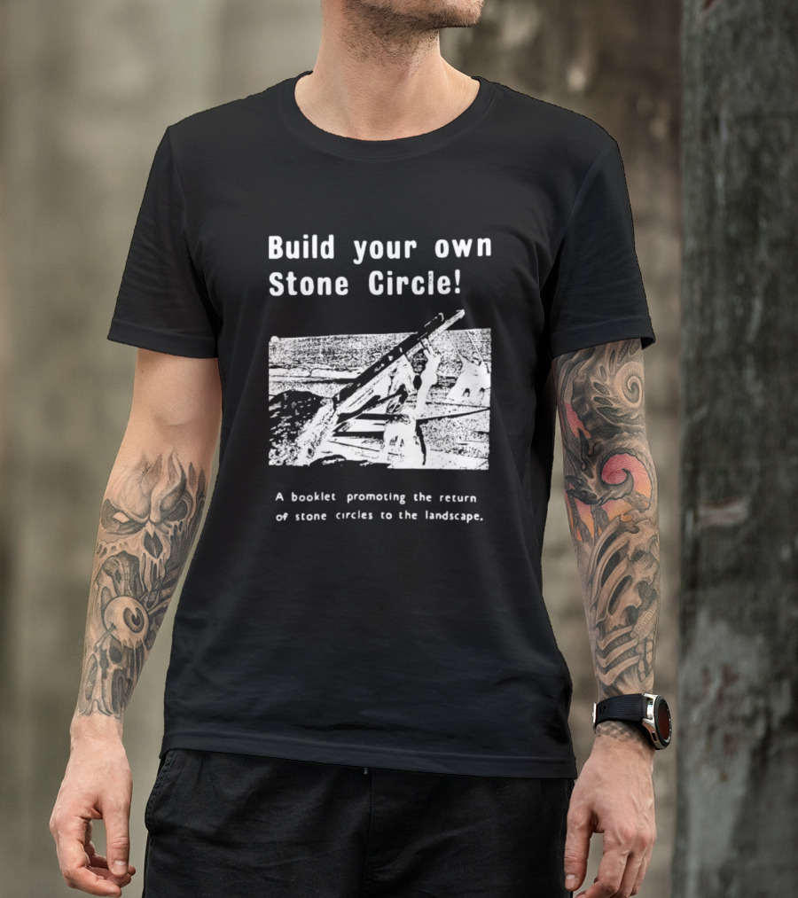 Build Your Own Stone Circle A Booklet Promoting The Return Of Stone Circles To The Landscape T-Shirt