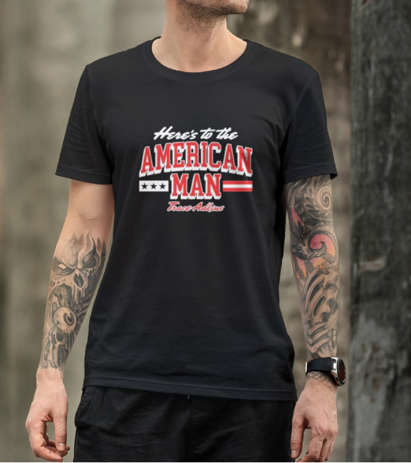 Here's To The American Man Trace Adkins T-Shirt