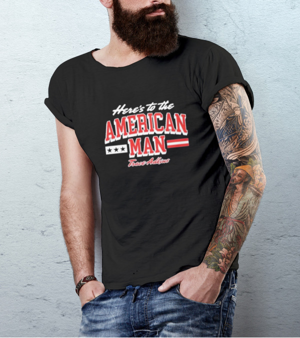 Here's To The American Man Trace Adkins T-Shirt