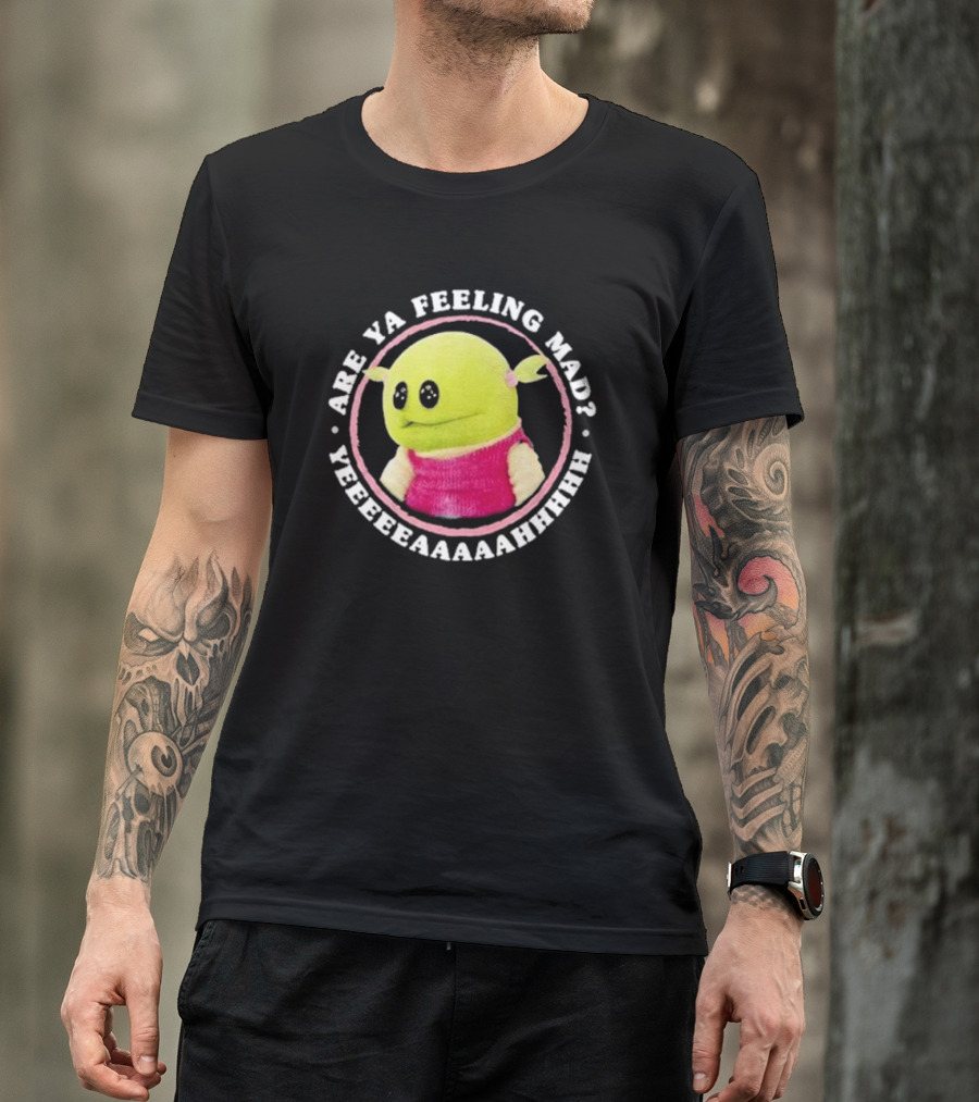 Nanalan Are Ya Feeling Mad Yeeeeaaaahhhh T-Shirt