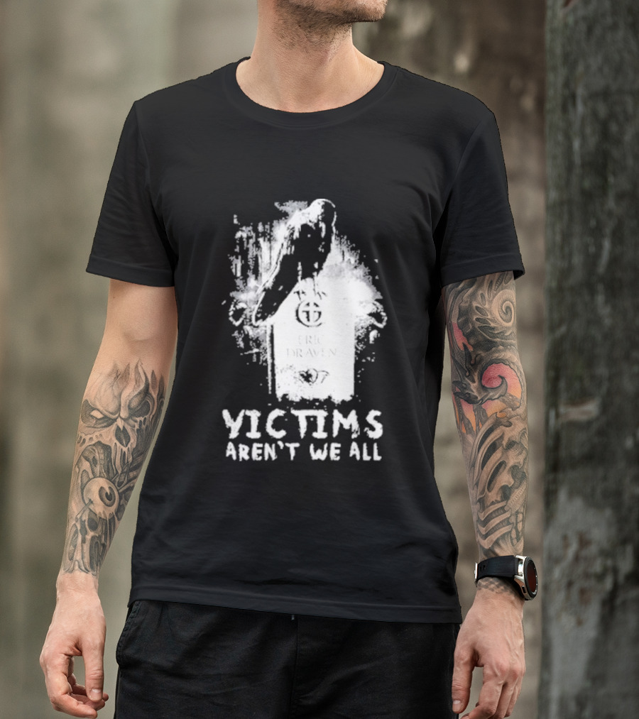 Victims Aren't We All Eric Draven Crow Tombstone T-Shirt