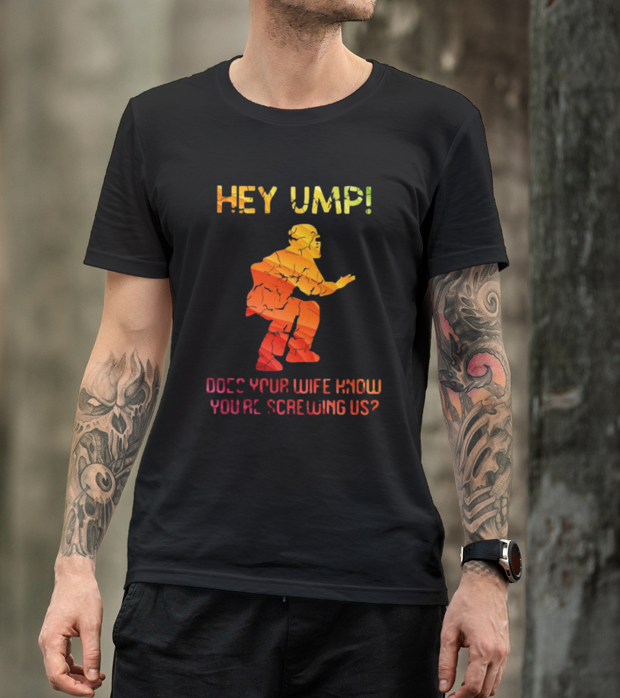 Hey Ump Does Your Wife Know You’re Screwing Us Umpire T-Shirt