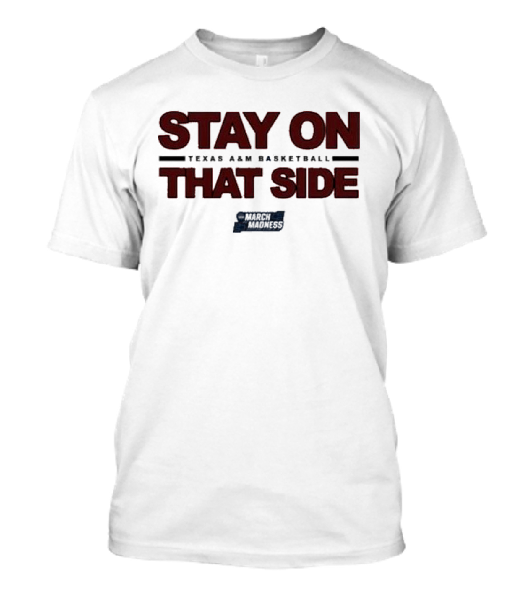 Texas A&M Basketball Stay On That Side March Madness T-Shirt