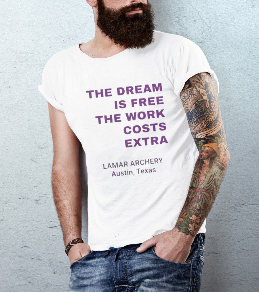 The Dream Is Free The Work Costs Extra Lamar Archery Austin Texas T-Shirt