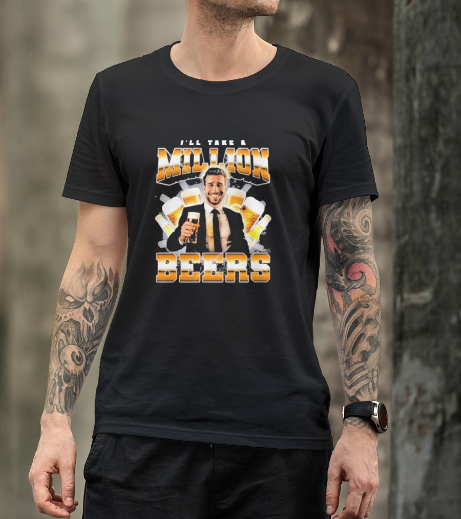 Notsafeforwear I'll Take A Million Beers With Smiling Man Holding Beer T-Shirt