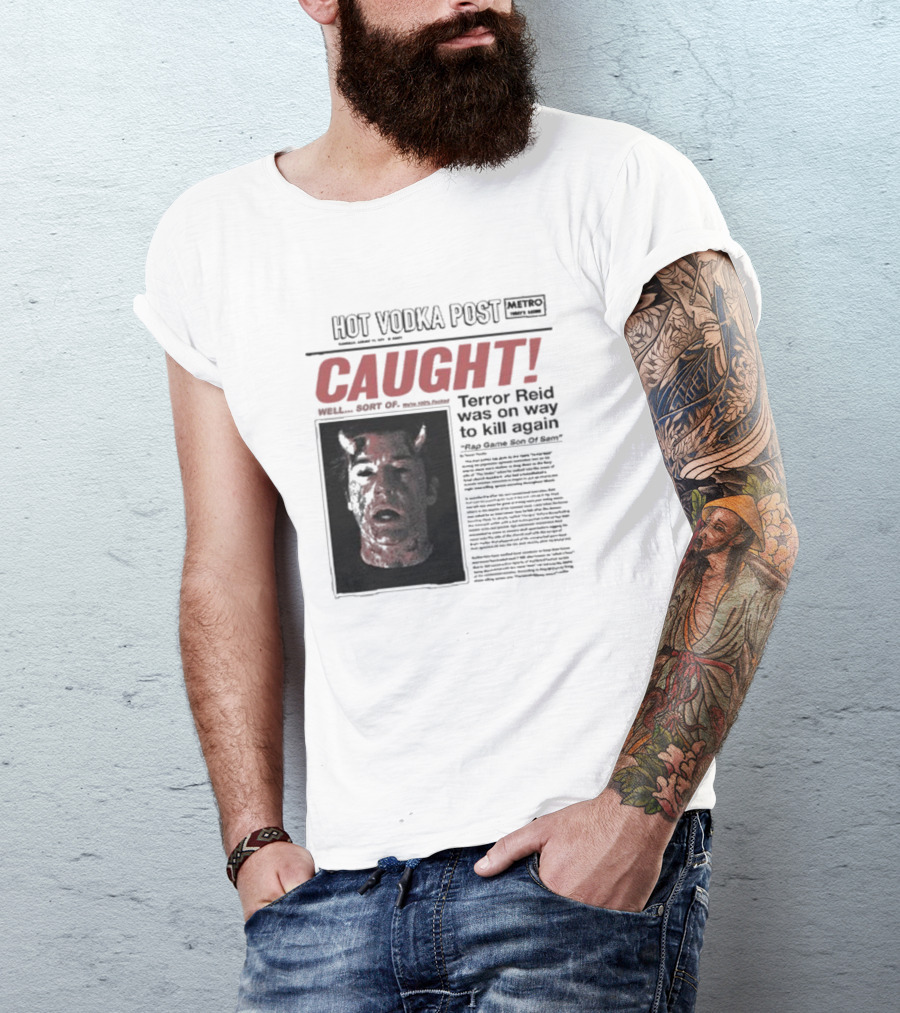 CAUGHT Terror Reid Hot Vodka Post Well Sort Of Son Of Sam T-Shirt