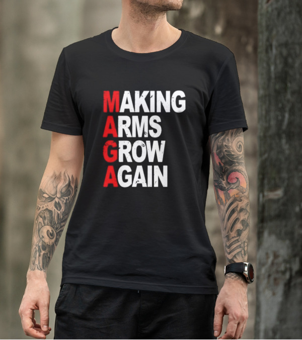 Making Arms Grow Again MAGA T-Shirt