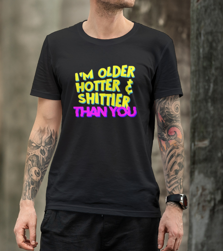 I'm Older Hotter And Shittier Than You Retro T-Shirt