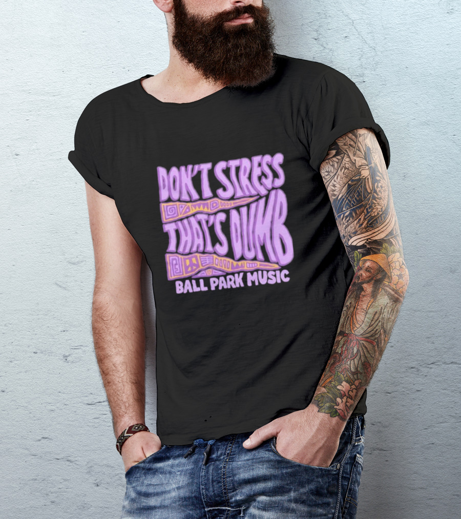 Don’T Stress That’s Dumb Ball Park Music Psychedelic Text T-Shirt