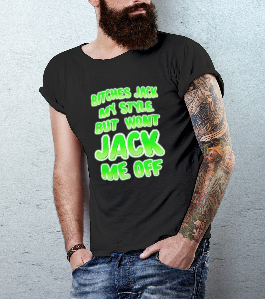 Btches Jack My Style But Wont Jck Me Off Lettering In Neon Green T-Shirt