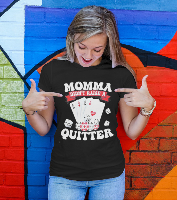 Momma Didn’t Raise A Quitter Poker Cards And Dice T-Shirt