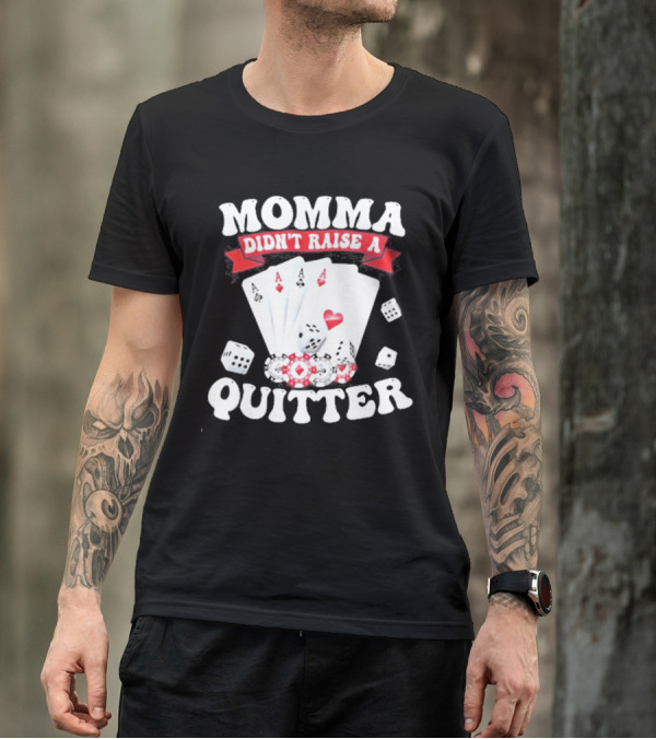 Momma Didn’t Raise A Quitter Poker Cards And Dice T-Shirt