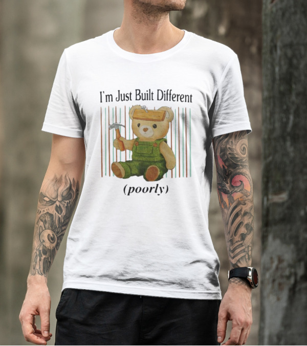 Jmcgg I'm Just Built Different Poorly Teddy Bear With Hammer And Hard Hat T-Shirt