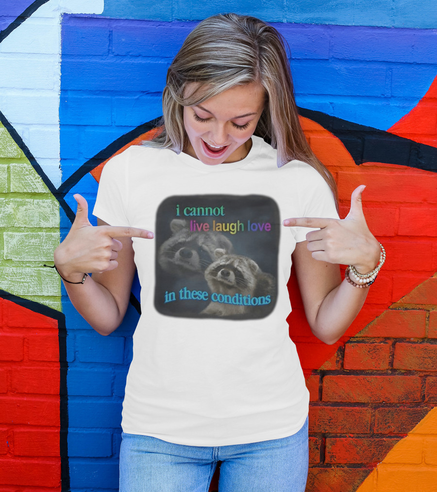 I Cannot Live Laugh Love In These Conditions Raccoon Duo Reality Check T-Shirt