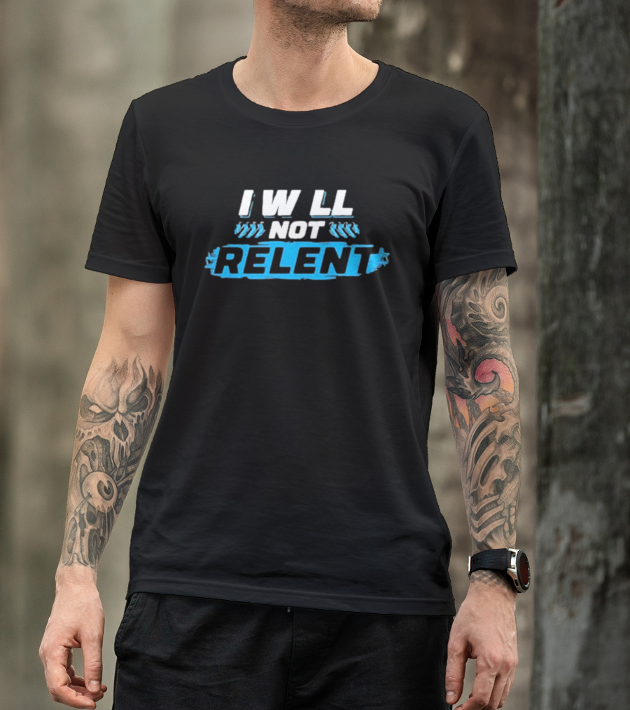 I Will Not Relent Determination Motivation T-Shirt