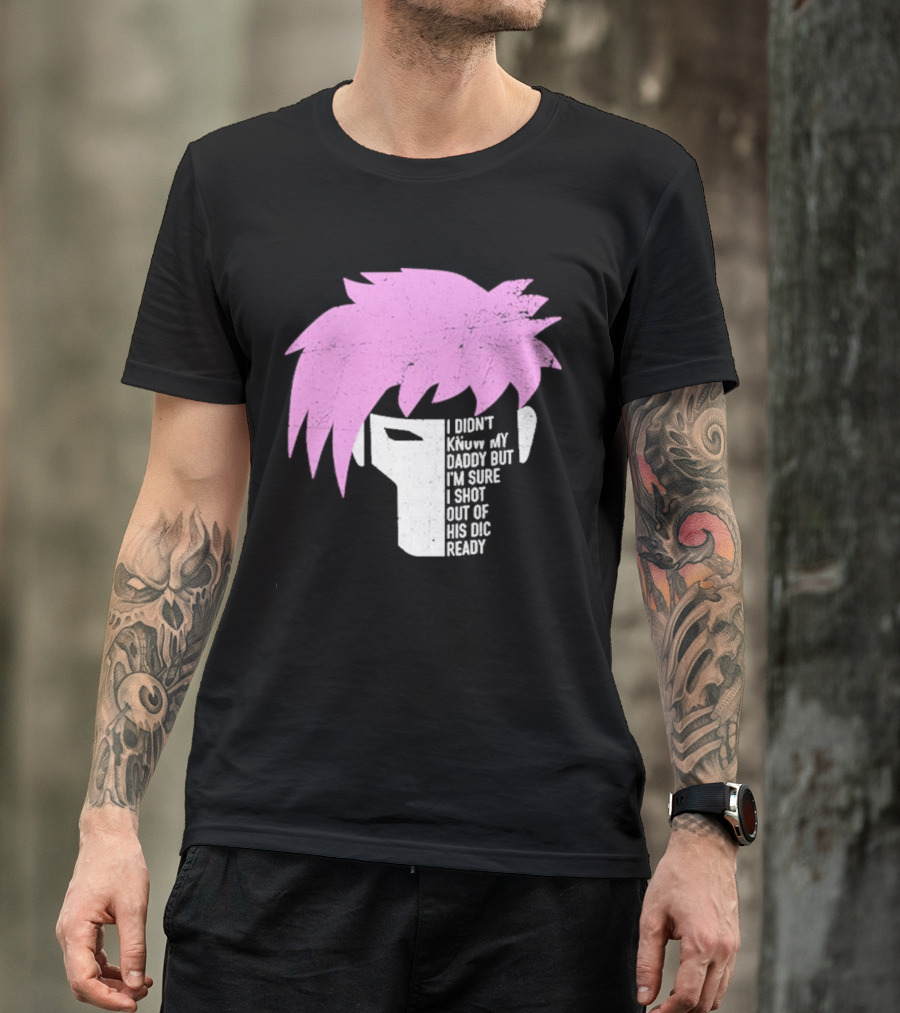 I Didn't Know My Daddy But I'm Sure I Shot Out Of His Dic Ready Gambit T-Shirt