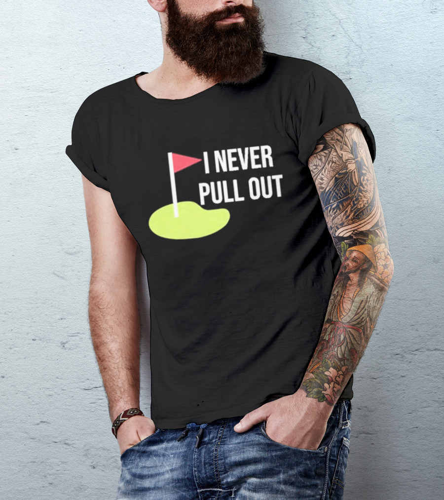 I Never Pull Out Golf Flag And Green T-Shirt