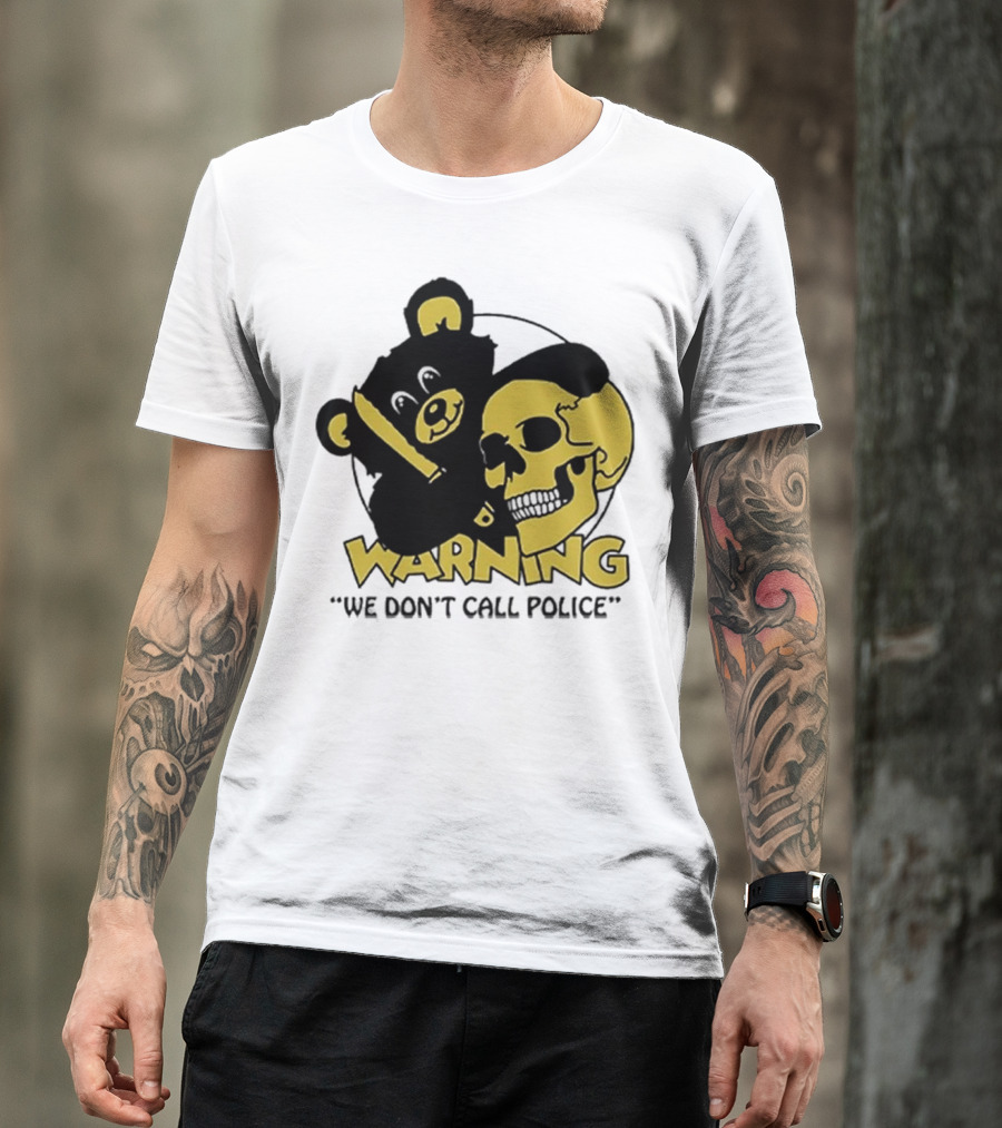WARNING We Don't Call Police Bear And Skull T-Shirt
